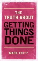The Truth About Getting Things Done