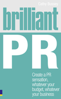 Brilliant PR:   Create a PR sensation, whatever your budget, whatever your business
